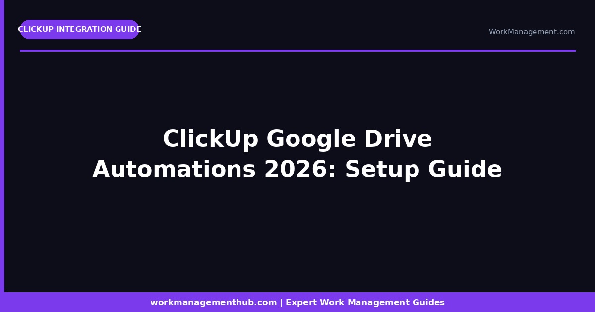 ClickUp Google Drive Automations 2026: How to Auto-Create Folders & Sync Files with Projects