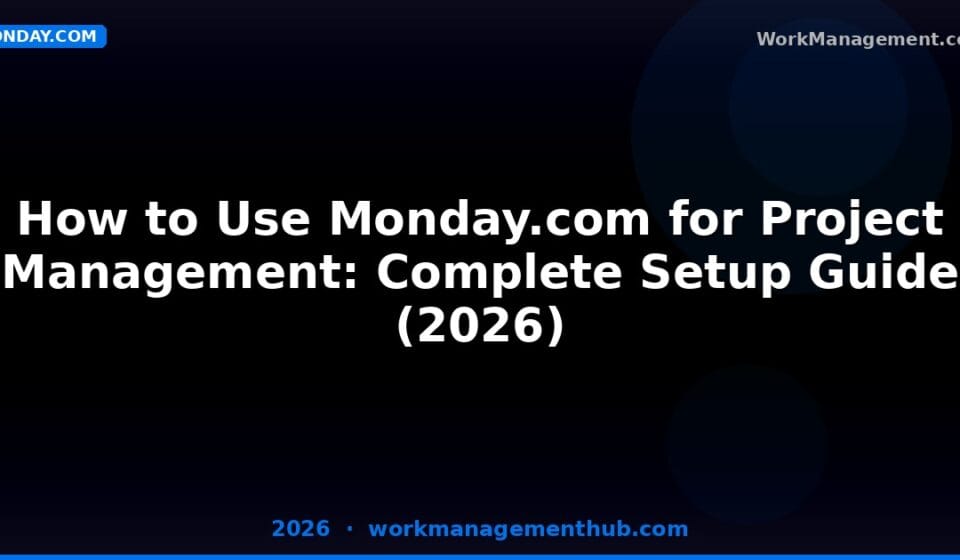 How to Use Monday.com for Project Management in 2026: Complete Setup Guide