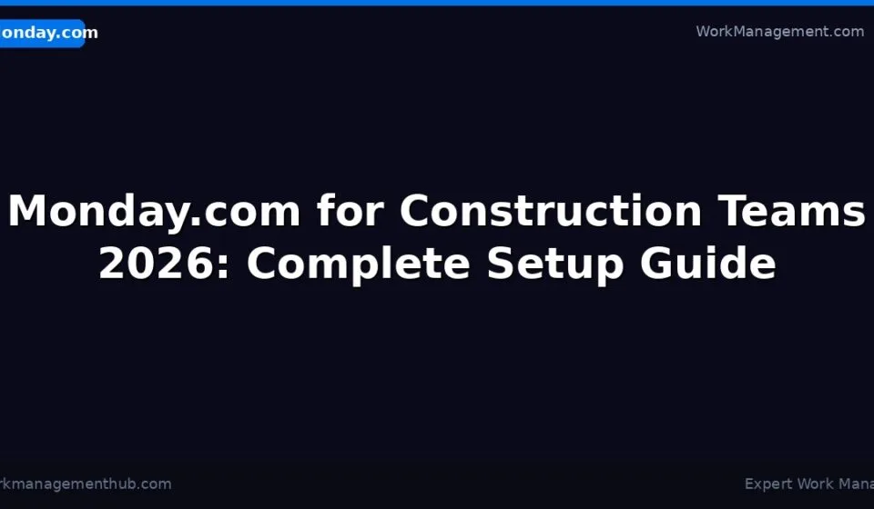 Monday.com for Construction Teams 2026: Complete Setup & Project Tracking Guide