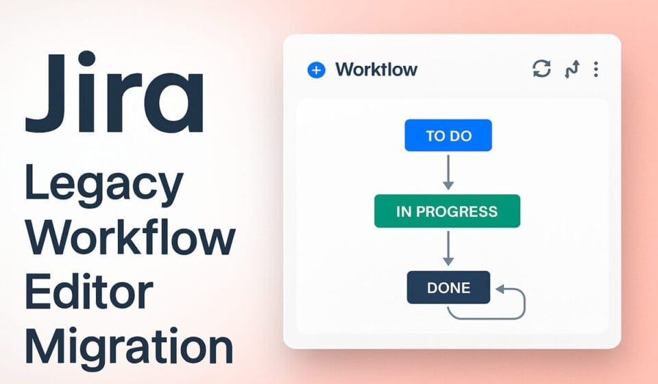 Jira Legacy Workflow Editor Removal: How to Migrate Before June 2026