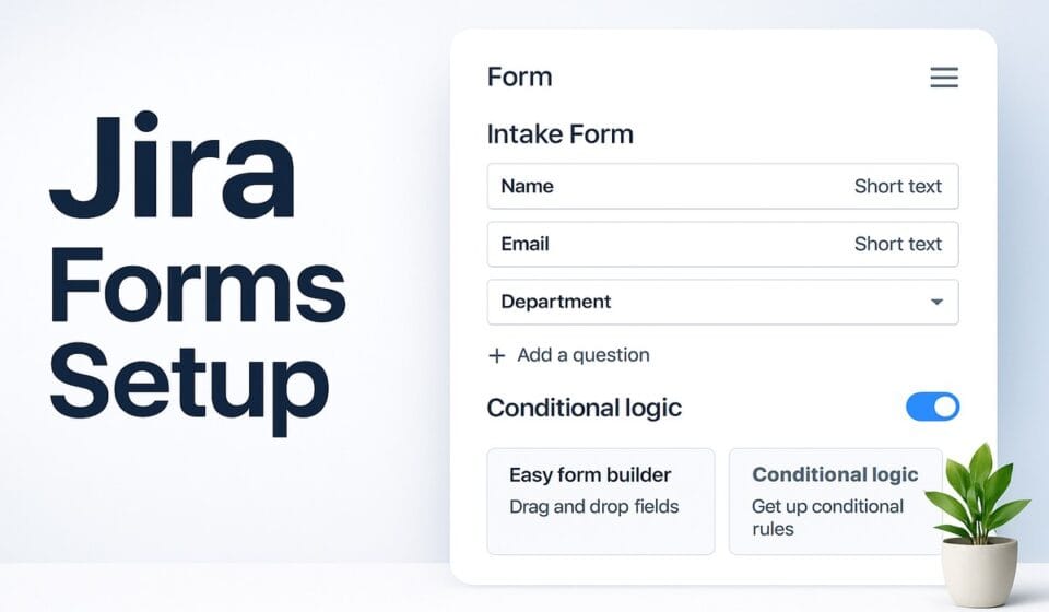How to Set Up Jira Forms in 2026: Build Smart Intake Forms Without an App